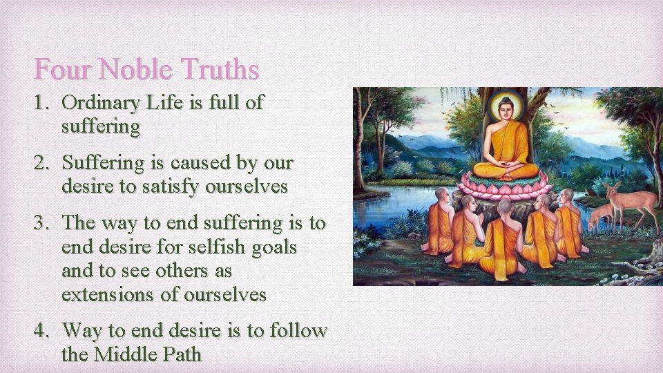 Four Noble Truths 1. Ordinary Life is full of suffering 2. Suffering is caused