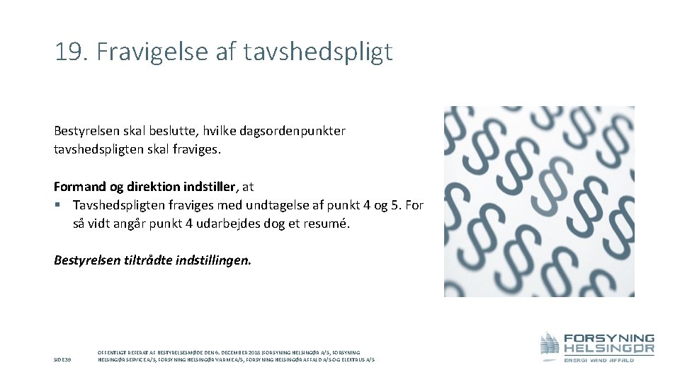 19. Fravigelse af tavshedspligt Bestyrelsen skal beslutte, hvilke dagsordenpunkter tavshedspligten skal fraviges. Formand og