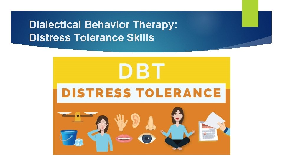 Dialectical Behavior Therapy: Distress Tolerance Skills 