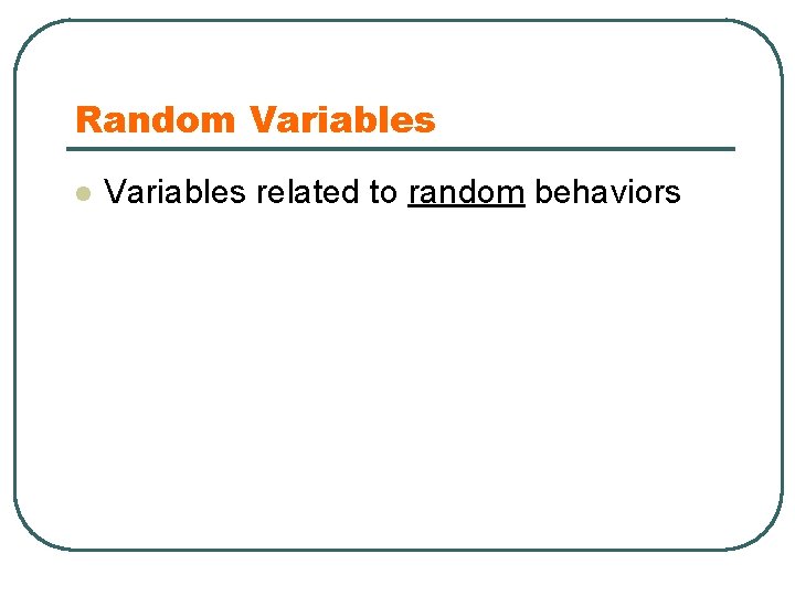 Random Variables l Variables related to random behaviors 