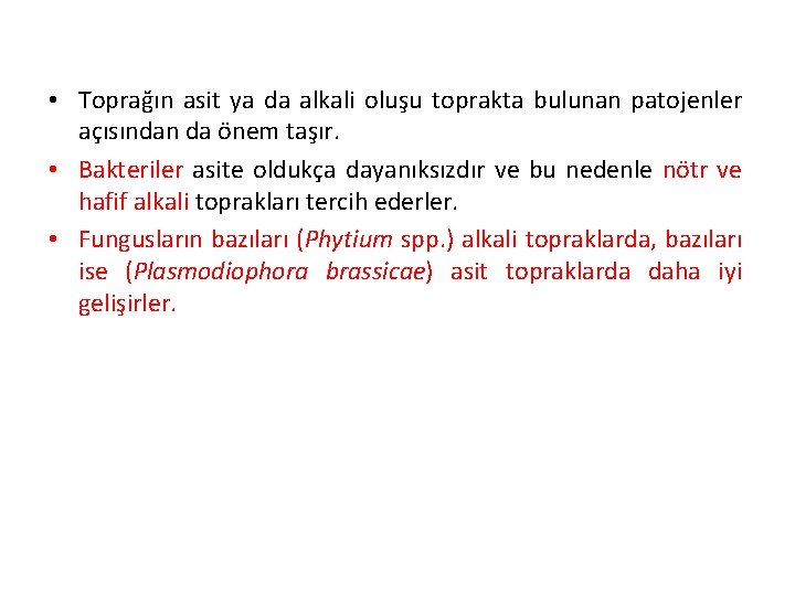  • Toprağın asit ya da alkali oluşu toprakta bulunan patojenler açısından da önem