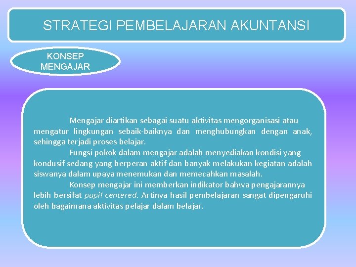 STRATEGI PEMBELAJARAN AKUNTANSI KONSEP MENGAJAR Mengajar diartikan sebagai suatu aktivitas mengorganisasi atau mengatur lingkungan