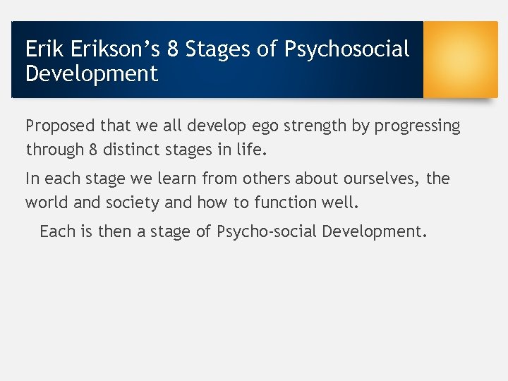 Erikson’s 8 Stages of Psychosocial Development Proposed that we all develop ego strength by