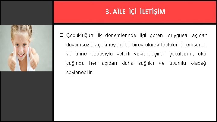 3. AİLE İÇİ İLETİŞİM q Çocukluğun ilk dönemlerinde ilgi gören, duygusal açıdan doyumsuzluk çekmeyen,