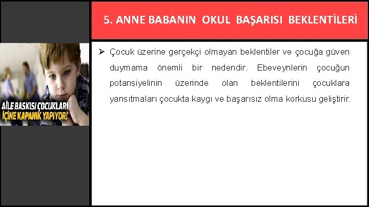 5. ANNE BABANIN OKUL BAŞARISI BEKLENTİLERİ Ø Çocuk üzerine gerçekçi olmayan beklentiler ve çocuğa