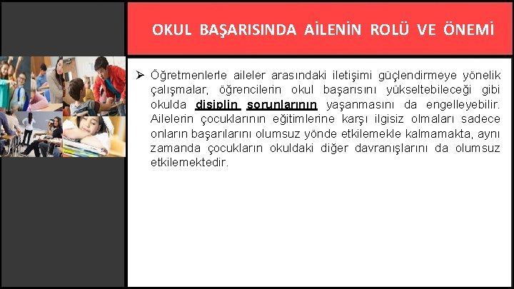 OKUL BAŞARISINDA AİLENİN ROLÜ VE ÖNEMİ Ø Öğretmenlerle aileler arasındaki iletişimi güçlendirmeye yönelik çalışmalar,