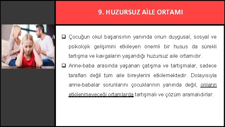 9. HUZURSUZ AİLE ORTAMI q Çocuğun okul başarısının yanında onun duygusal, sosyal ve psikolojik