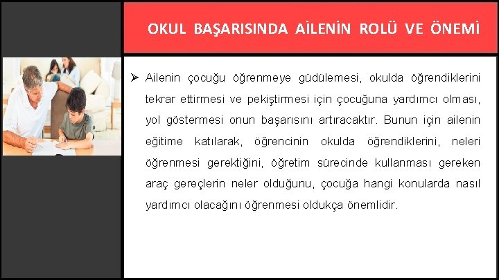 OKUL BAŞARISINDA AİLENİN ROLÜ VE ÖNEMİ Ø Ailenin çocuğu öğrenmeye güdülemesi, okulda öğrendiklerini tekrar