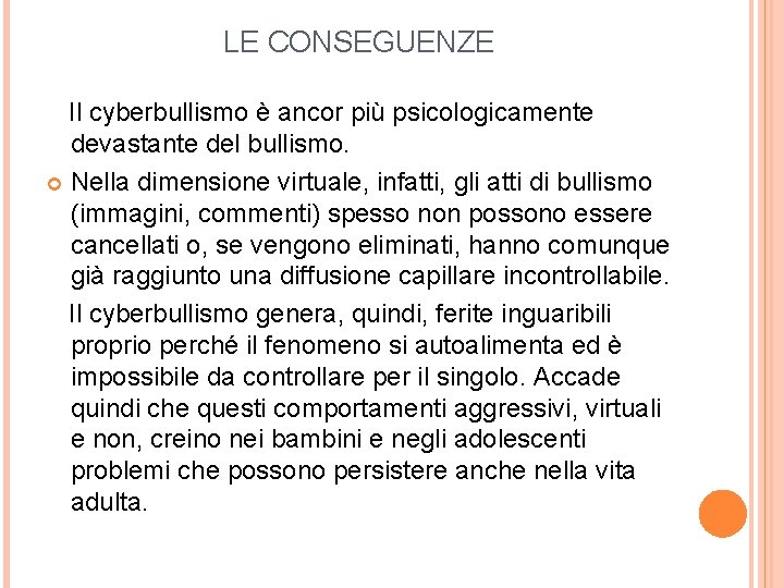 LE CONSEGUENZE Il cyberbullismo è ancor più psicologicamente devastante del bullismo. Nella dimensione virtuale,