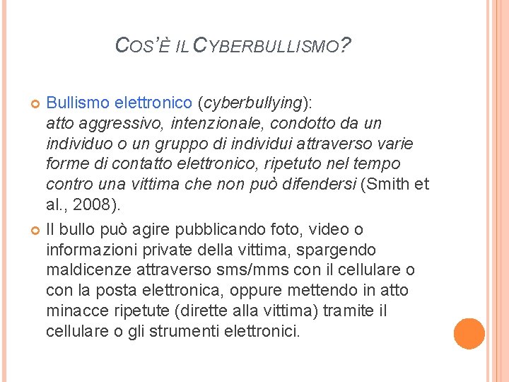COS’È IL CYBERBULLISMO? Bullismo elettronico (cyberbullying): atto aggressivo, intenzionale, condotto da un individuo o
