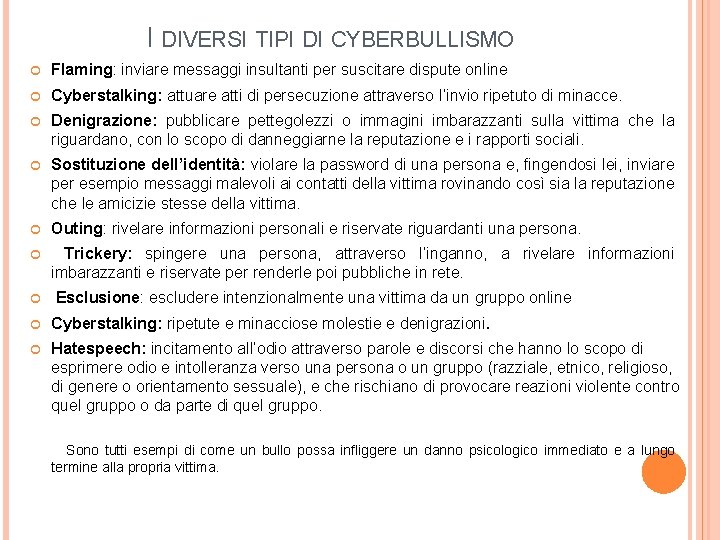 I DIVERSI TIPI DI CYBERBULLISMO Flaming: inviare messaggi insultanti per suscitare dispute online Cyberstalking: