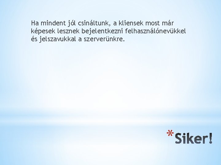 Ha mindent jól csináltunk, a kliensek most már képesek lesznek bejelentkezni felhasználónevükkel és jelszavukkal Ha mindent jól csináltunk, a kliensek most már képesek lesznek bejelentkezni felhasználónevükkel és jelszavukkal