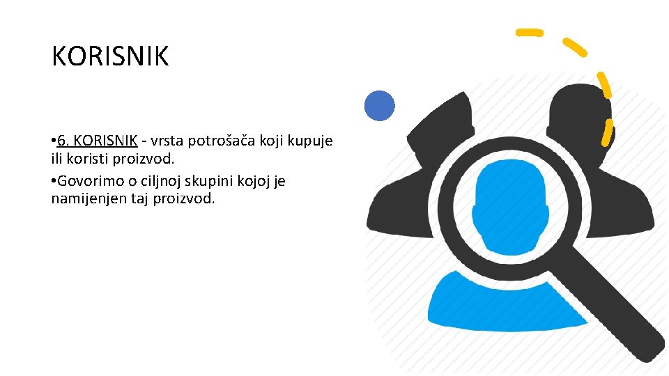 KORISNIK • 6. KORISNIK - vrsta potrošača koji kupuje ili koristi proizvod. • Govorimo