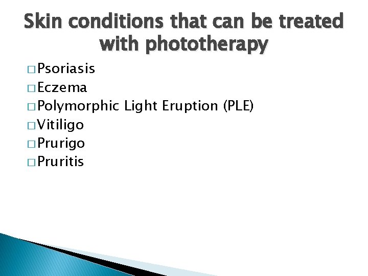 Skin conditions that can be treated with phototherapy � Psoriasis � Eczema � Polymorphic