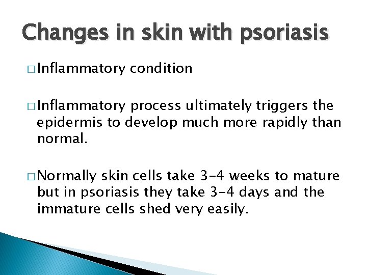 Changes in skin with psoriasis � Inflammatory condition � Inflammatory process ultimately triggers the