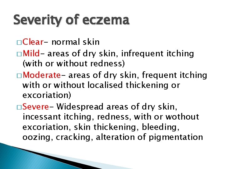 Severity of eczema � Clear- normal skin � Mild- areas of dry skin, infrequent