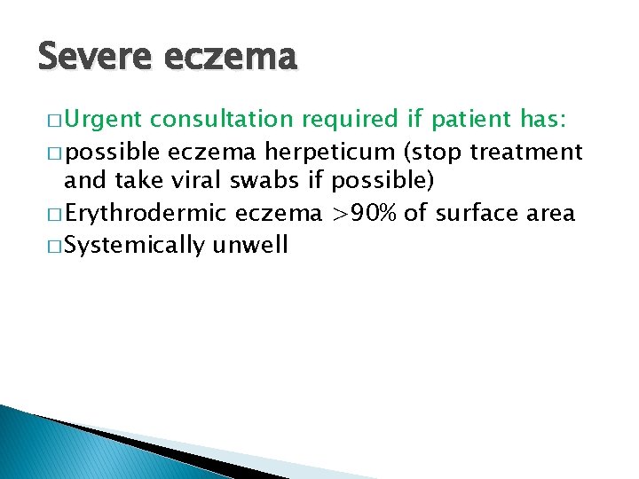 Severe eczema � Urgent consultation required if patient has: � possible eczema herpeticum (stop