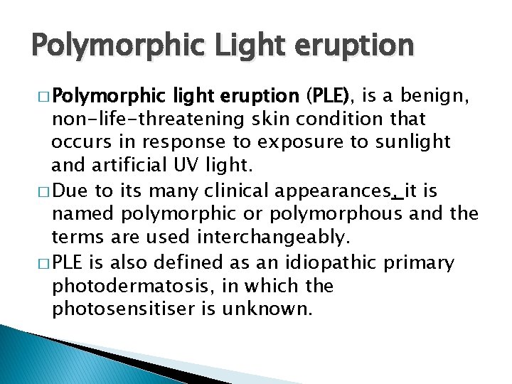 Polymorphic Light eruption � Polymorphic light eruption (PLE), is a benign, non-life-threatening skin condition