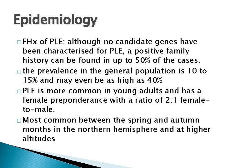 Epidemiology � FHx of PLE: although no candidate genes have been characterised for PLE,