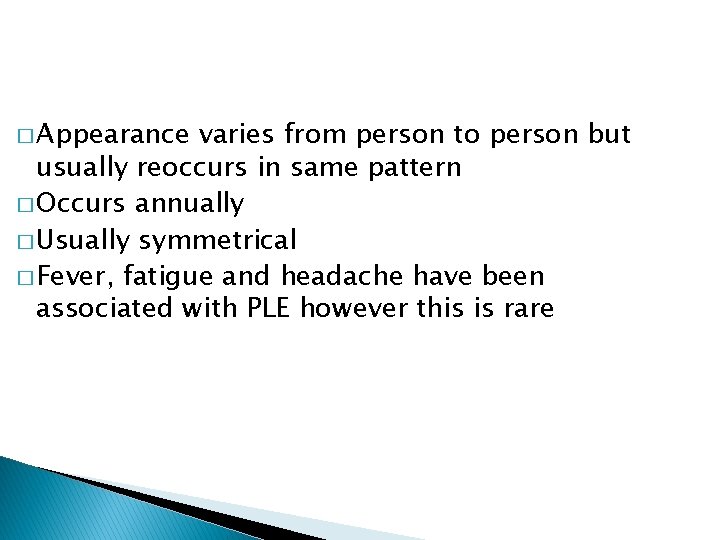 � Appearance varies from person to person but usually reoccurs in same pattern �