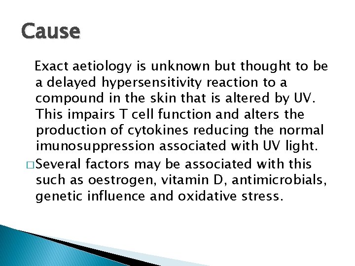 Cause Exact aetiology is unknown but thought to be a delayed hypersensitivity reaction to