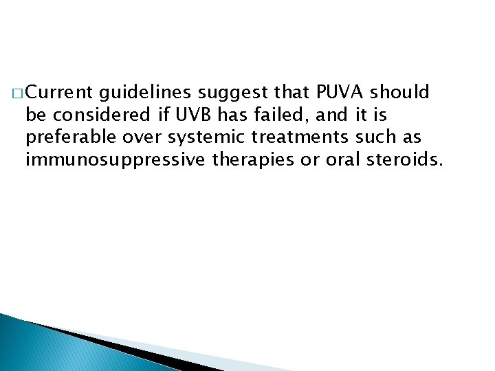 � Current guidelines suggest that PUVA should be considered if UVB has failed, and