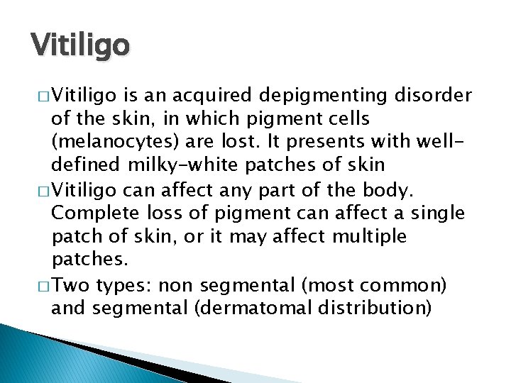 Vitiligo � Vitiligo is an acquired depigmenting disorder of the skin, in which pigment