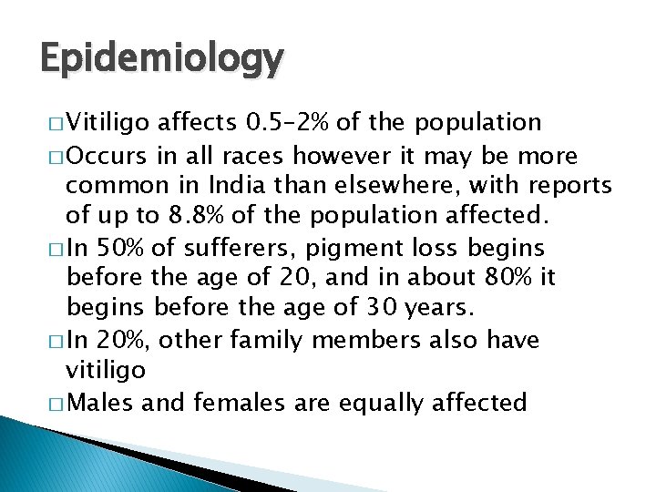 Epidemiology � Vitiligo affects 0. 5– 2% of the population � Occurs in all
