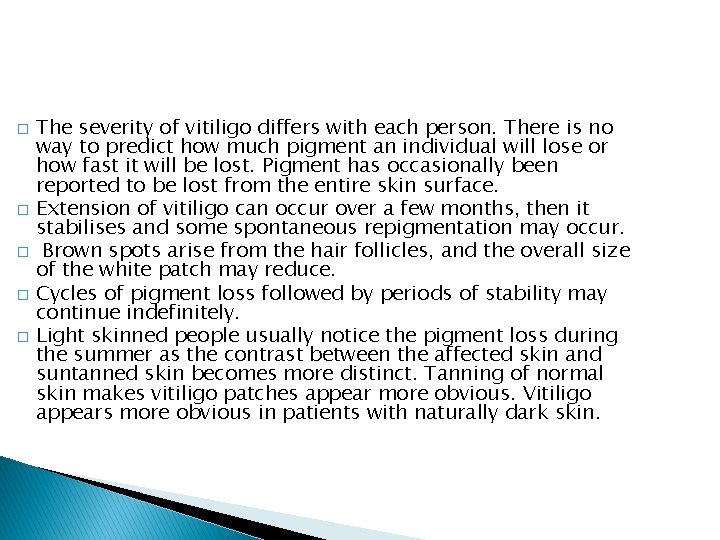 � � � The severity of vitiligo differs with each person. There is no