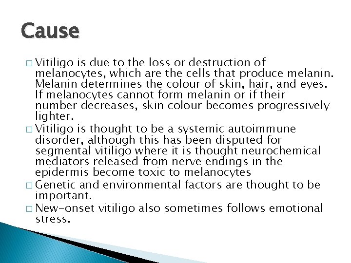 Cause � Vitiligo is due to the loss or destruction of melanocytes, which are