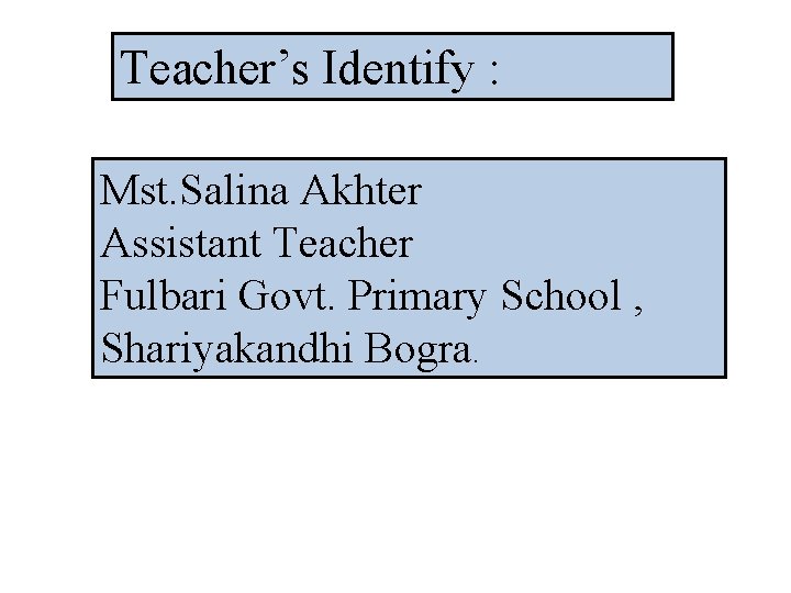 Teacher’s Identify : Mst. Salina Akhter Assistant Teacher Fulbari Govt. Primary School , Shariyakandhi