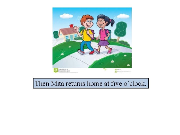 Then Mita returns home at five o’clock. 