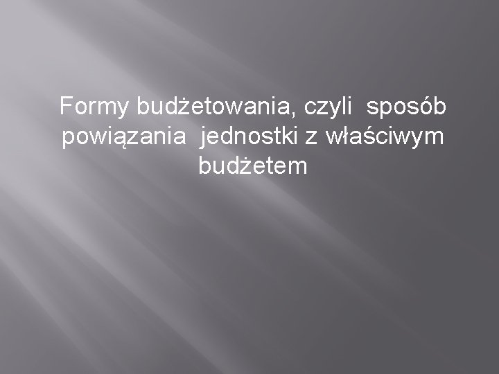 Formy budżetowania, czyli sposób powiązania jednostki z właściwym budżetem 