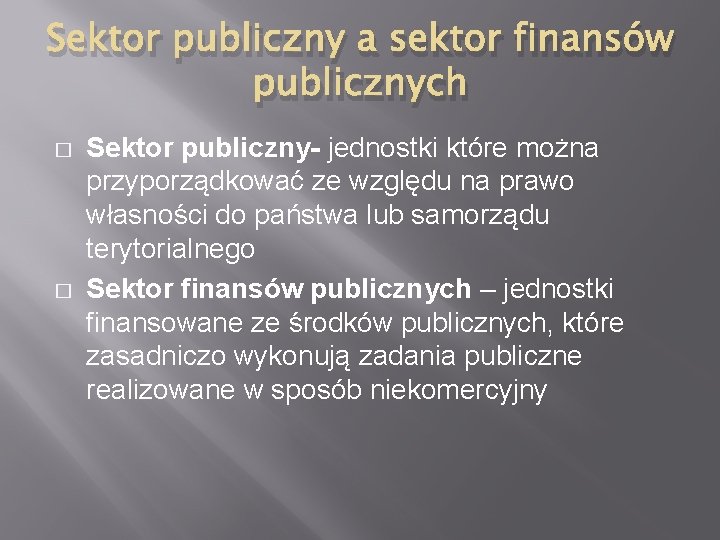 Sektor publiczny a sektor finansów publicznych � � Sektor publiczny- jednostki które można przyporządkować