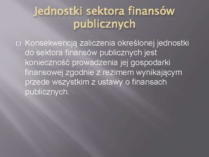 Jednostki sektora finansów publicznych � Konsekwencją zaliczenia określonej jednostki do sektora finansów publicznych jest