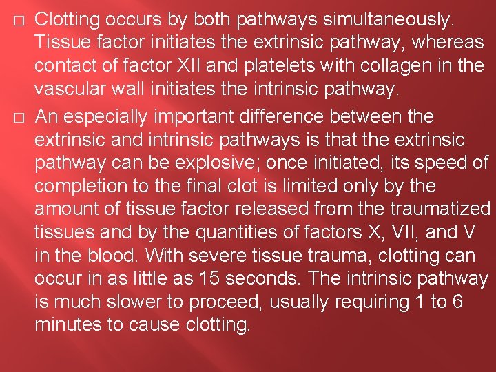 � � Clotting occurs by both pathways simultaneously. Tissue factor initiates the extrinsic pathway,
