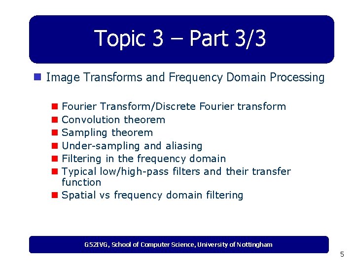 Topic 3 – Part 3/3 n Image Transforms and Frequency Domain Processing Fourier Transform/Discrete