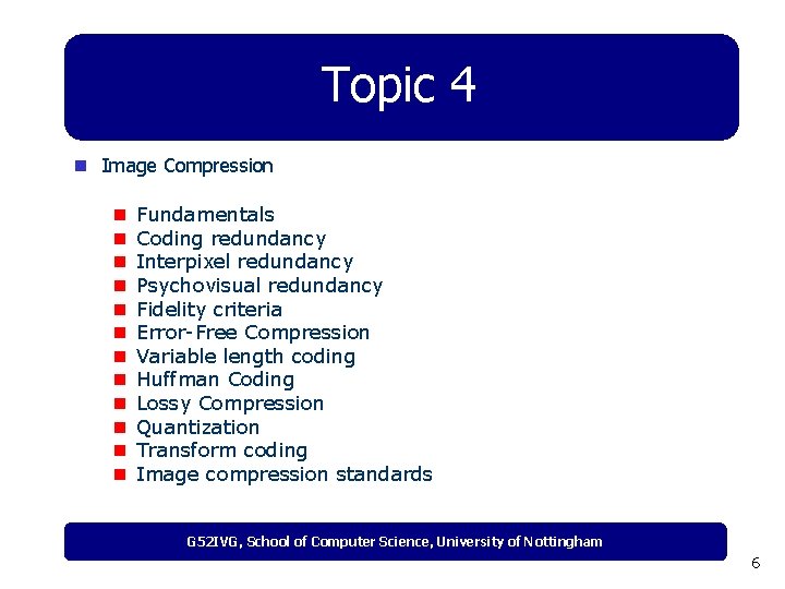 Topic 4 n Image Compression n n n Fundamentals Coding redundancy Interpixel redundancy Psychovisual