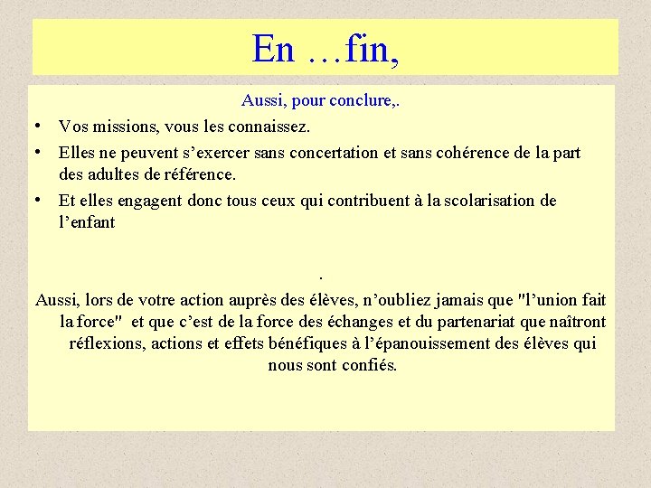 En …fin, Aussi, pour conclure, . • Vos missions, vous les connaissez. • Elles