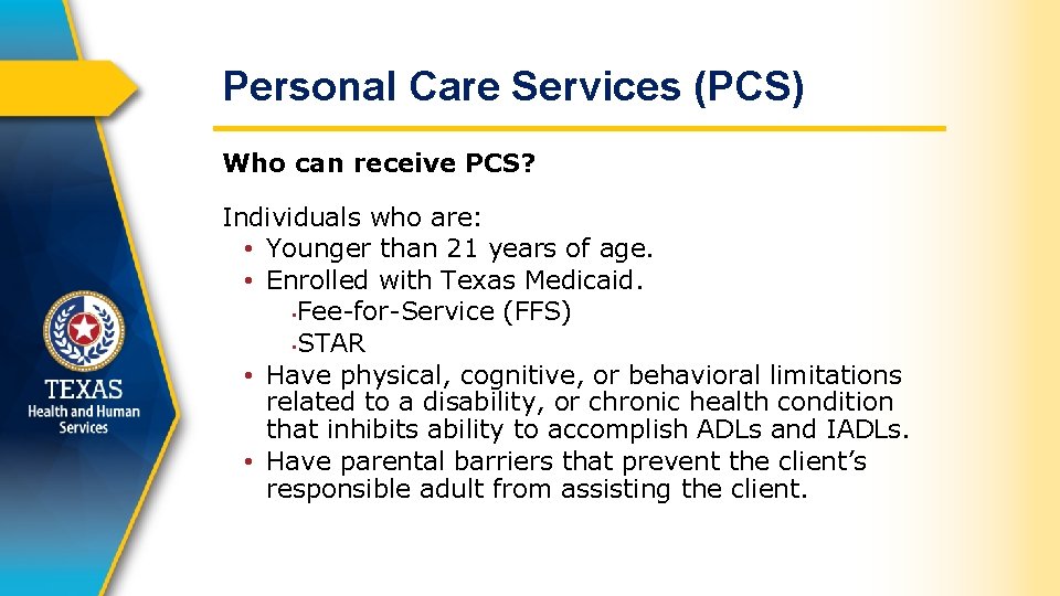 Personal Care Services (PCS) Who can receive PCS? Individuals who are: • Younger than