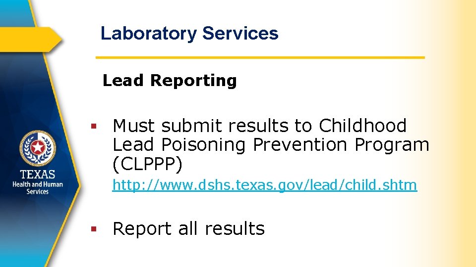 Laboratory Services Lead Reporting § Must submit results to Childhood Lead Poisoning Prevention Program
