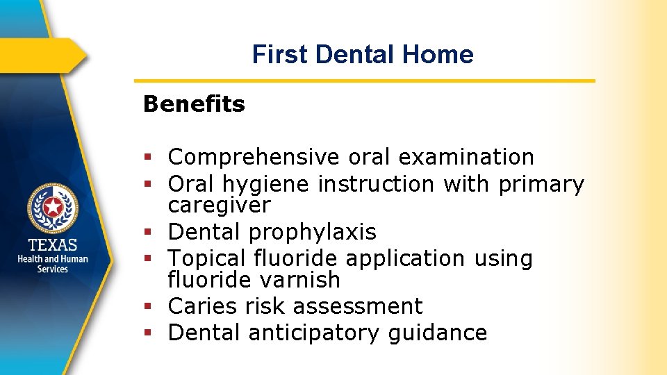 First Dental Home Benefits § Comprehensive oral examination § Oral hygiene instruction with primary