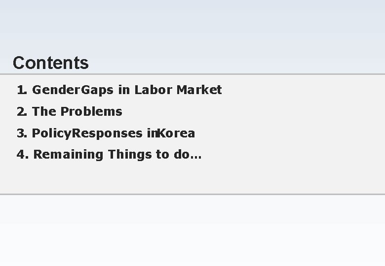 Contents 1. Gender Gaps in Labor Market 2. The Problems 3. Policy Responses in.