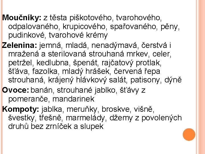 Moučníky: z těsta piškotového, tvarohového, odpalovaného, krupicového, spařovaného, pěny, pudinkové, tvarohové krémy Zelenina: jemná,