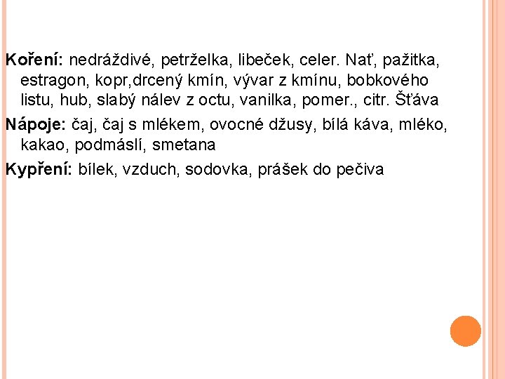 Koření: nedráždivé, petrželka, libeček, celer. Nať, pažitka, estragon, kopr, drcený kmín, vývar z kmínu,
