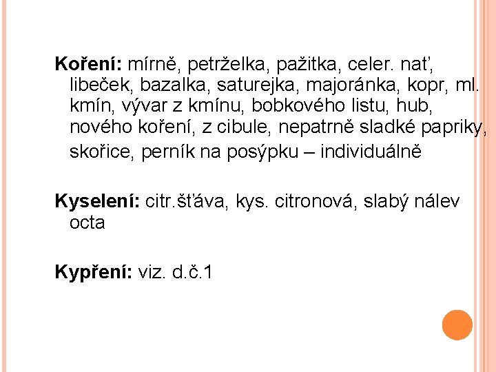 Koření: mírně, petrželka, pažitka, celer. nať, libeček, bazalka, saturejka, majoránka, kopr, ml. kmín, vývar