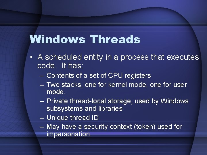 Windows Threads • A scheduled entity in a process that executes code. It has: