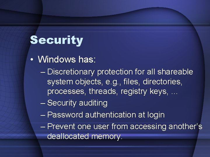 Security • Windows has: – Discretionary protection for all shareable system objects, e. g.