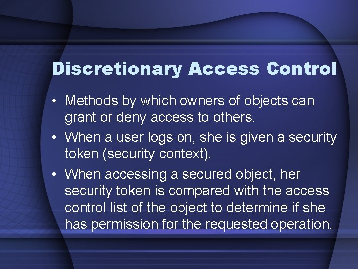 Discretionary Access Control • Methods by which owners of objects can grant or deny