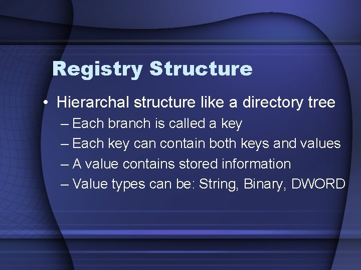 Registry Structure • Hierarchal structure like a directory tree – Each branch is called